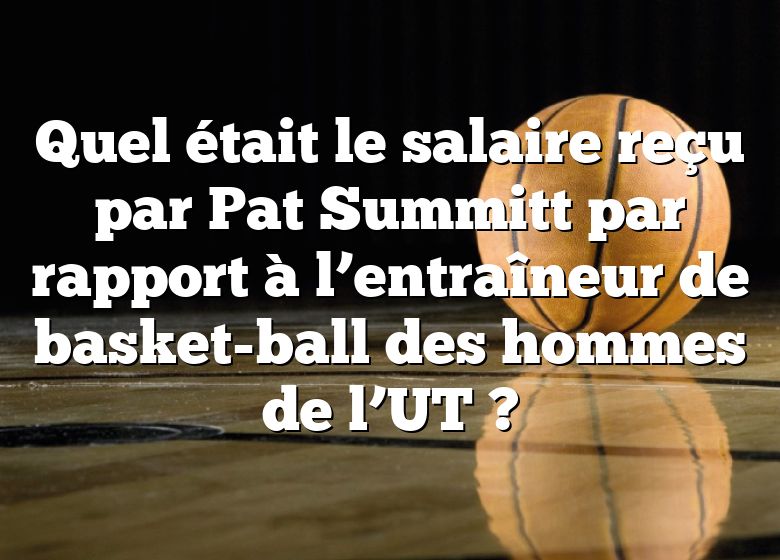 Quel était le salaire reçu par Pat Summitt par rapport à l’entraîneur de basket-ball des hommes de l’UT ?